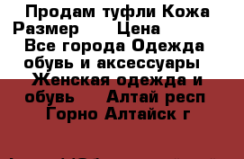 Продам туфли.Кожа.Размер 39 › Цена ­ 2 500 - Все города Одежда, обувь и аксессуары » Женская одежда и обувь   . Алтай респ.,Горно-Алтайск г.